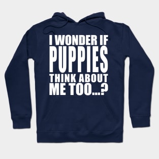 I wonder if puppies think about me too Hoodie